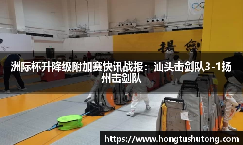 洲际杯升降级附加赛快讯战报：汕头击剑队3-1扬州击剑队