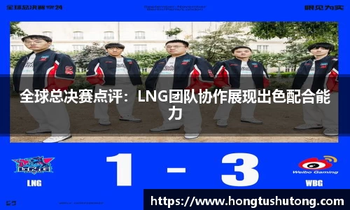 全球总决赛点评：LNG团队协作展现出色配合能力