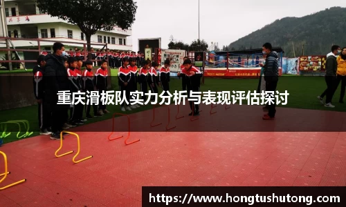 重庆滑板队实力分析与表现评估探讨