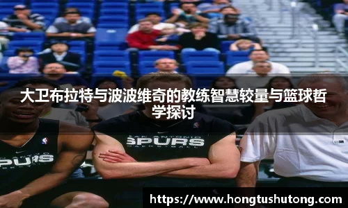 大卫布拉特与波波维奇的教练智慧较量与篮球哲学探讨